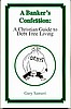 A Banker's Confession: A Christian Guide to Debt Free Living